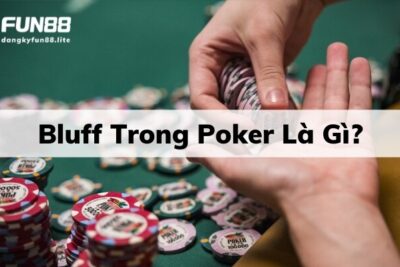 Bluff Trong Poker Là Gì? 2+ Chiến Thuật Bluff Dễ Ăn Nhất