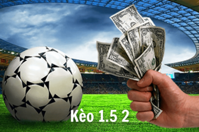 Kèo 1.5 2 Là Gì? Cách Tính Kèo 1.5 2 và Chiến Thuật Đánh Hiệu Quả